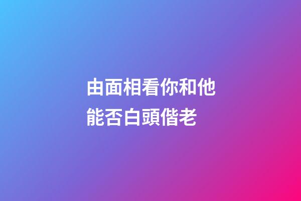 由面相看你和他能否白頭偕老