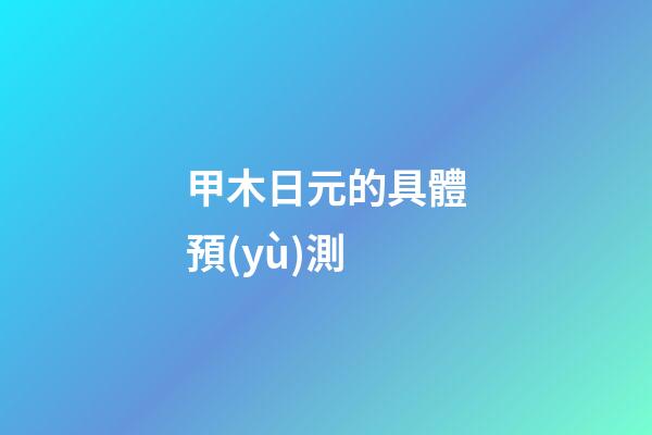 甲木日元的具體預(yù)測