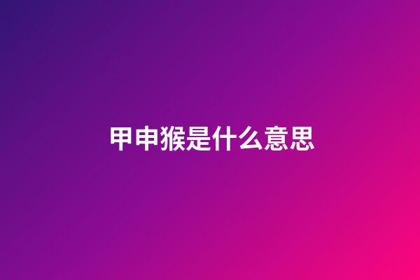 甲申猴是什么意思