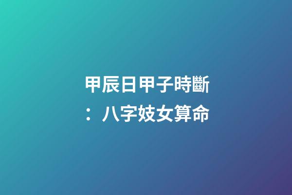 甲辰日甲子時斷：八字妓女算命