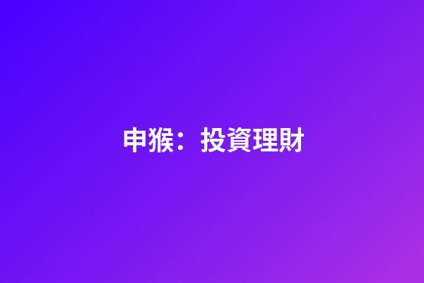 申猴：投資理財