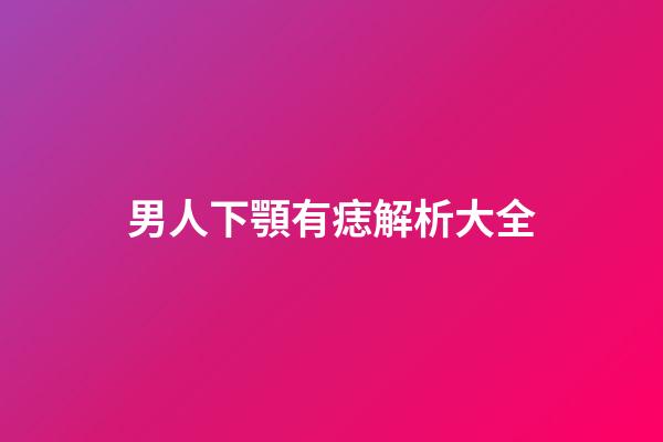 男人下顎有痣解析大全