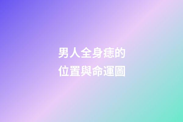 男人全身痣的位置與命運圖