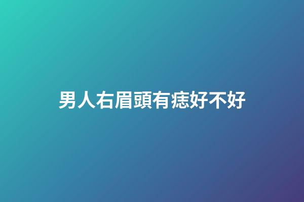 男人右眉頭有痣好不好