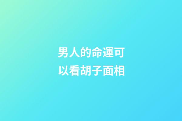 男人的命運可以看胡子面相