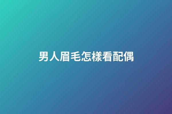 男人眉毛怎樣看配偶