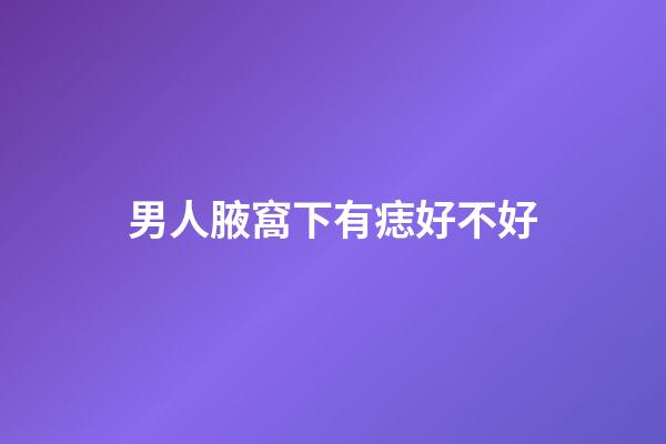 男人腋窩下有痣好不好