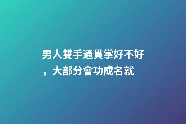 男人雙手通貫掌好不好，大部分會功成名就
