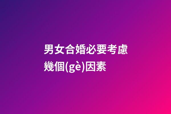 男女合婚必要考慮幾個(gè)因素