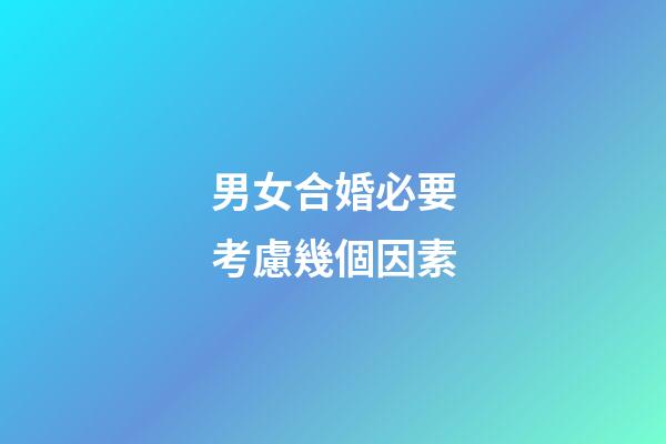 男女合婚必要考慮幾個因素