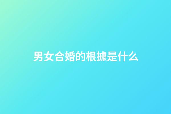 男女合婚的根據是什么