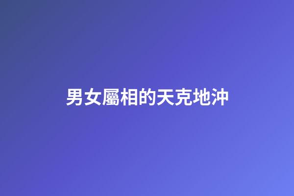 男女屬相的天克地沖