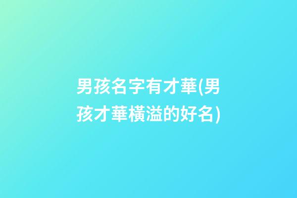 男孩名字有才華(男孩才華橫溢的好名)