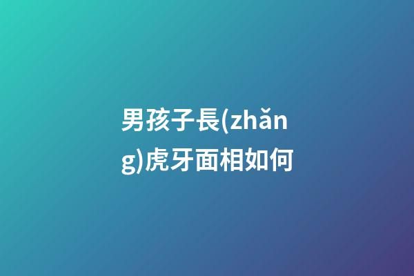 男孩子長(zhǎng)虎牙面相如何