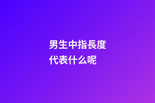 男生中指長度代表什么呢