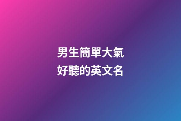 男生簡單大氣好聽的英文名