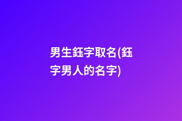 男生鈺字取名(鈺字男人的名字)