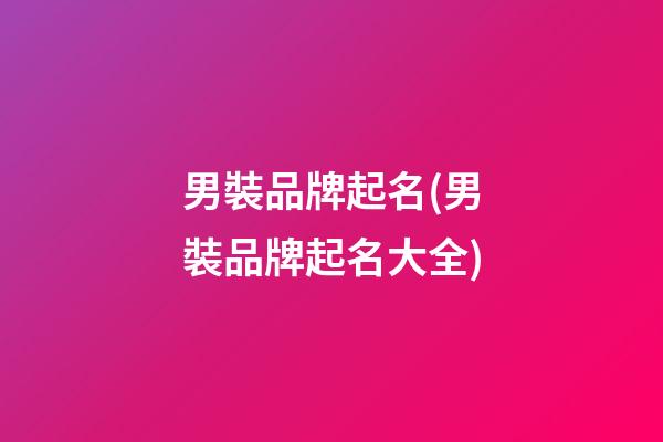 男裝品牌起名(男裝品牌起名大全)