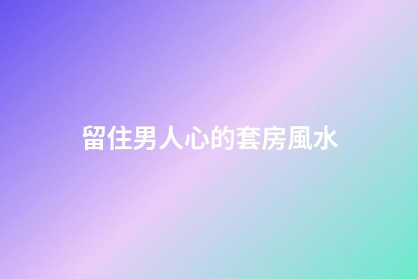 留住男人心的套房風水