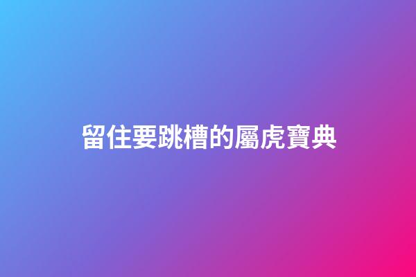 留住要跳槽的屬虎寶典