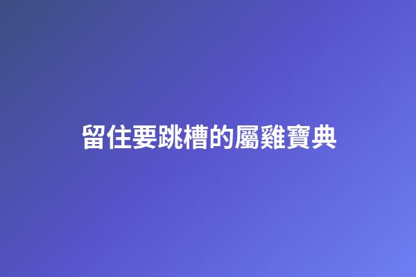 留住要跳槽的屬雞寶典