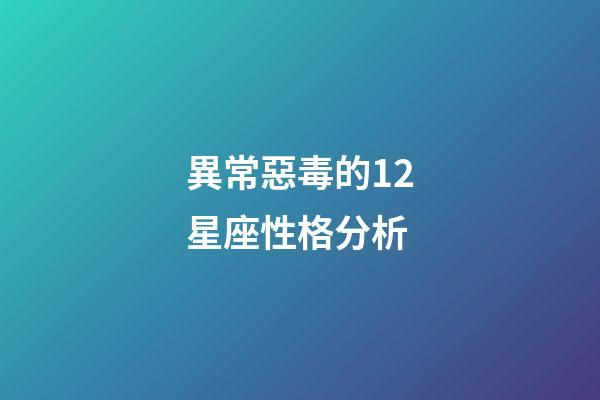 異常惡毒的12星座性格分析-第1張-星座運勢-玄機派