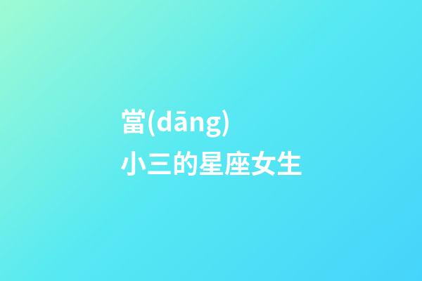 當(dāng)小三的星座女生-第1張-星座運(yùn)勢(shì)-玄機(jī)派