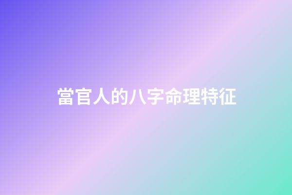 當官人的八字命理特征