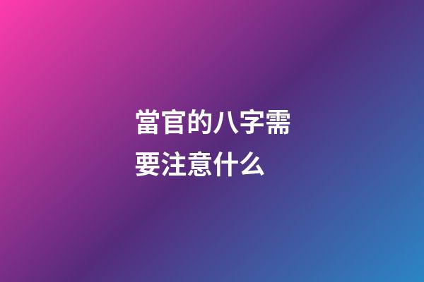 當官的八字需要注意什么