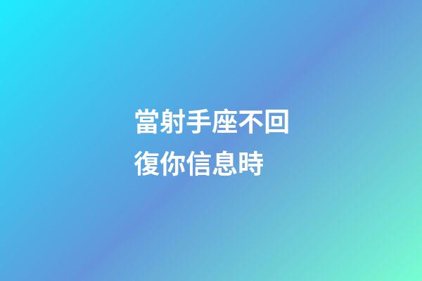 當射手座不回復你信息時-第1張-星座運勢-玄機派