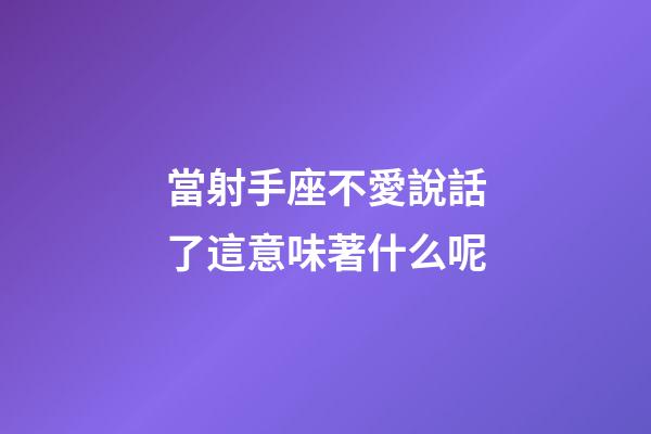 當射手座不愛說話了這意味著什么呢-第1張-星座運勢-玄機派