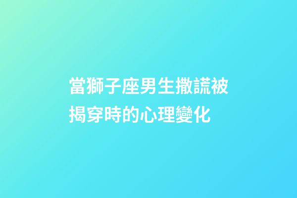 當獅子座男生撒謊被揭穿時的心理變化-第1張-星座運勢-玄機派