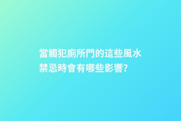 當觸犯廁所門的這些風水禁忌時會有哪些影響？