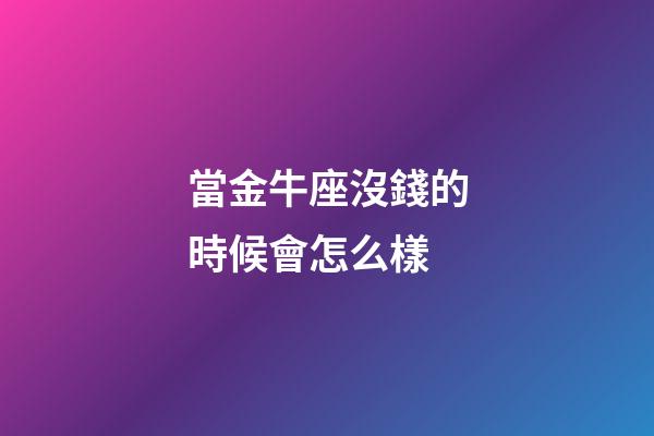 當金牛座沒錢的時候會怎么樣-第1張-星座運勢-玄機派