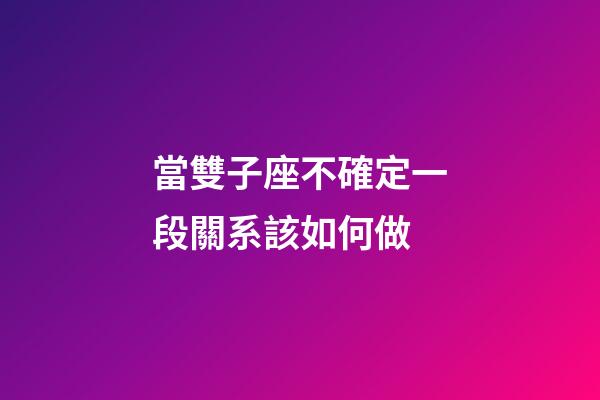 當雙子座不確定一段關系該如何做-第1張-星座運勢-玄機派