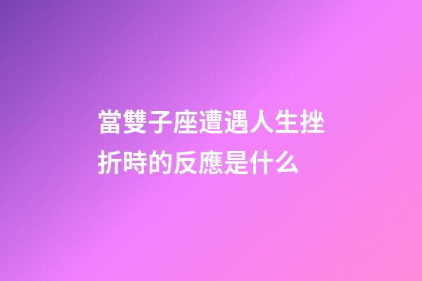 當雙子座遭遇人生挫折時的反應是什么-第1張-星座運勢-玄機派