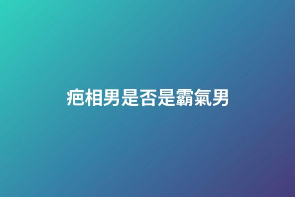 疤相男是否是霸氣男