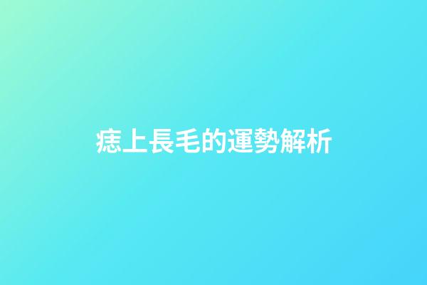 痣上長毛的運勢解析