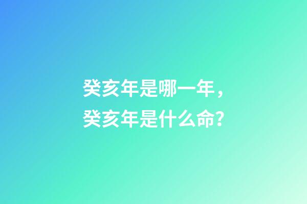癸亥年是哪一年，癸亥年是什么命？