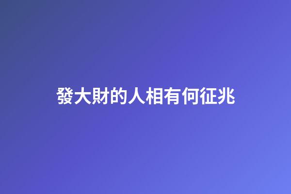 發大財的人相有何征兆