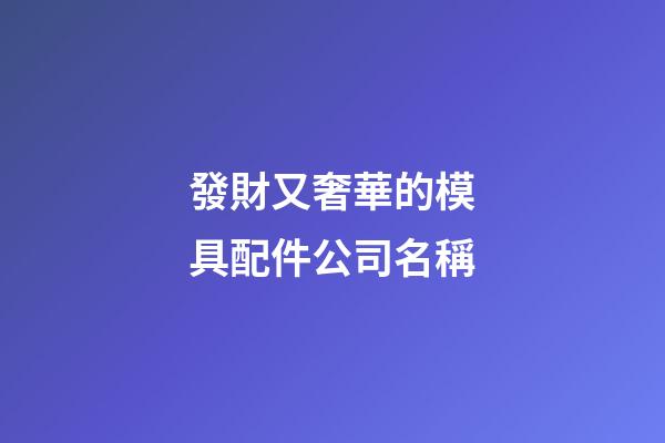 發財又奢華的模具配件公司名稱-第1張-公司起名-玄機派