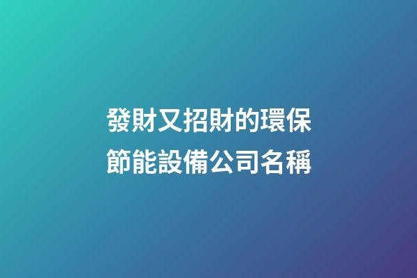發財又招財的環保節能設備公司名稱-第1張-公司起名-玄機派