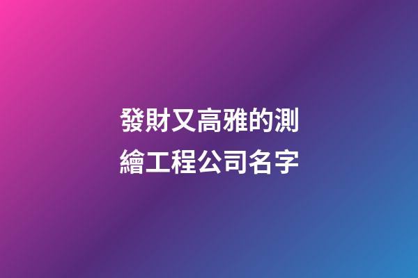 發財又高雅的測繪工程公司名字-第1張-公司起名-玄機派