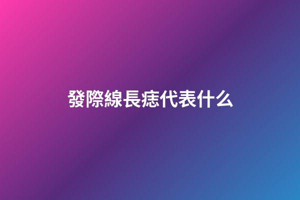 發際線長痣代表什么