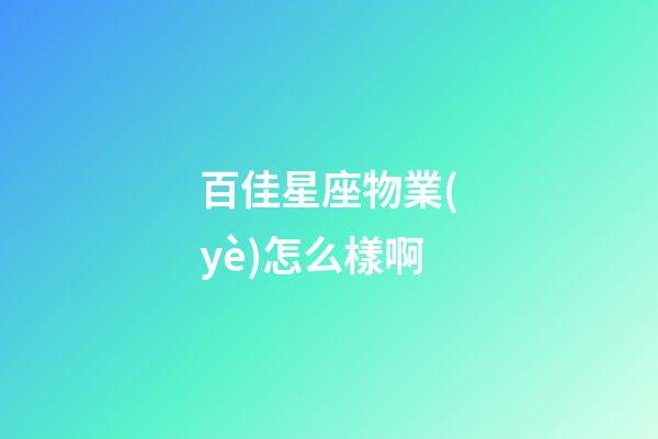 百佳星座物業(yè)怎么樣啊-第1張-星座運勢-玄機派