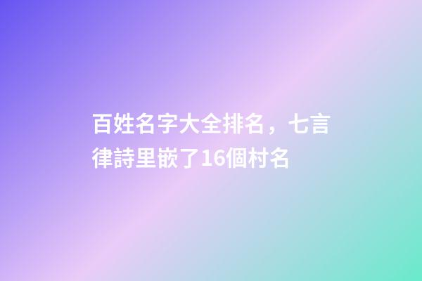 百姓名字大全排名，七言律詩里嵌了16個村名-第1張-觀點-玄機派