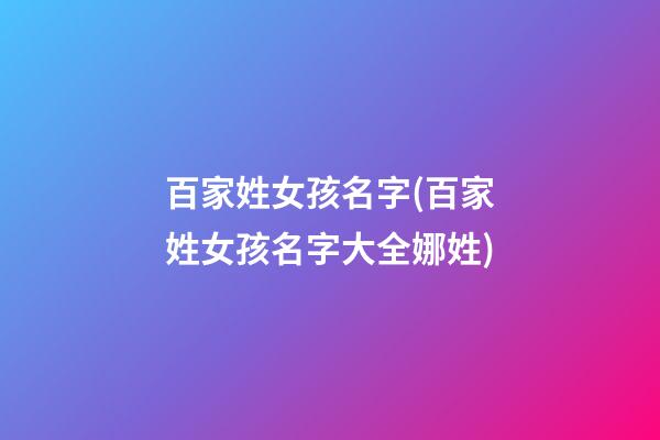 百家姓女孩名字(百家姓女孩名字大全娜姓)
