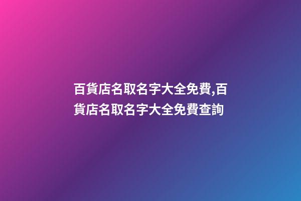百貨店名取名字大全免費,百貨店名取名字大全免費查詢-第1張-店鋪起名-玄機派