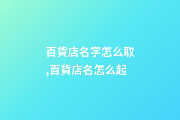 百貨店名字怎么取,百貨店名怎么起