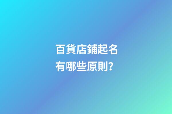 百貨店鋪起名有哪些原則？-第1張-店鋪起名-玄機派